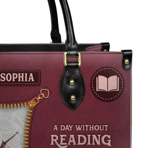 A Day Without Reading Is Like Just Kidding I Have No Idea Leather Bag